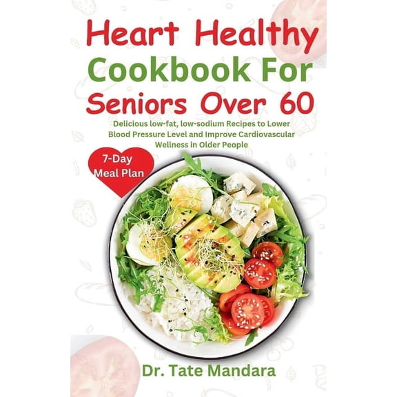 Heart Healthy Cookbook For Seniors Over 60: Delicious low-fat, low-sodium Recipes to Lower Blood Pressure Level and impr, (Paperback)