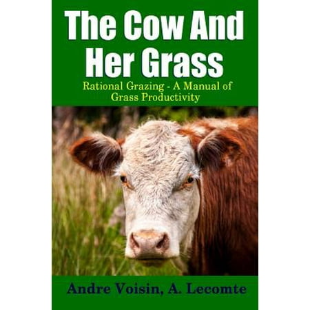 The Cow and Her Grass : Rational Grazing - A Manual of Grass (Grazing In The Grass The Best Of Hugh Masekela)