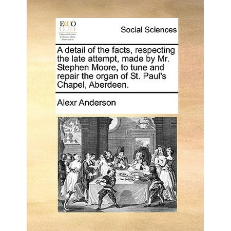 - A Detail of the Facts, Respecting the Late Attempt, Made by Mr. Stephen Moore, to Tune and Repair the Organ of St. Paul's Chapel, Aberdeen.
