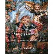 Decorating the 'Godly' Household : Religious Art in Post-Reformation Britain (Hardcover)