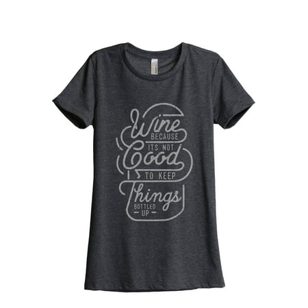 Wine Because Its Not Good To Keep Things Bottled Up Women's Fashion Relaxed T-Shirt Tee Charcoal (Best Way To Keep Tan)