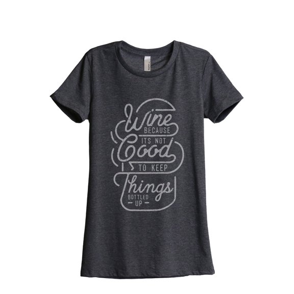 Wine Because Its Not Good To Keep Things Bottled Up Women's Fashion Relaxed T-Shirt Tee Charcoal Gre