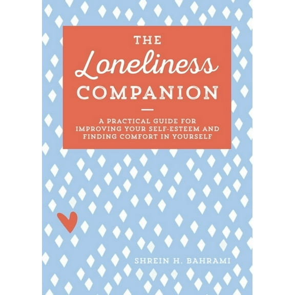 The Loneliness Companion: A Practical Guide for Improving Your Self-Esteem and Finding Comfort in Yourself, (Paperback)