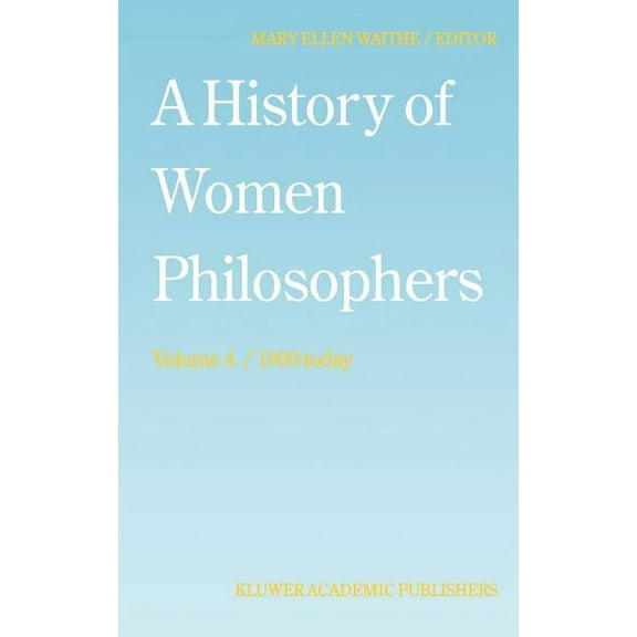 History of Women Philosophers A History of Women Philosophers: Contemporary Women Philosophers, 1900-Today, Book 4, (Hardcover)