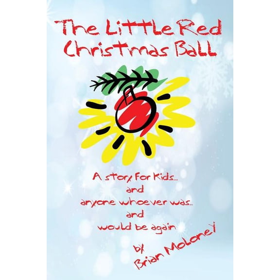 The Little Red Christmas Ball: a story for kids and anyone whoever was...and would be again, (Paperback)