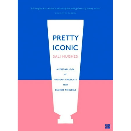 Pretty Iconic: A Personal Look at the Beauty Products that Changed the World - (Best Beauty Products In The World)