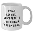 thumbnail image 2 of Funny Advisor Gifts for Birthday, I'm An Advisor. I Don't Argue. I Just Explain Why I'm Right. White Coffee Mug, Gifts from Men to Advisors, Friends, Coworkers, Family, 2 of 6