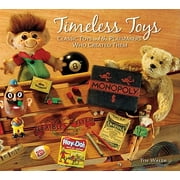Timeless Toys : Classic Toys and the Playmakers Who Created Them