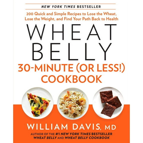 Wheat Belly Wheat Belly 30-Minute (or Less!) Cookbook: 200 Quick and Simple Recipes to Lose the Wheat, Lose the Weight, and Find You, (Hardcover)