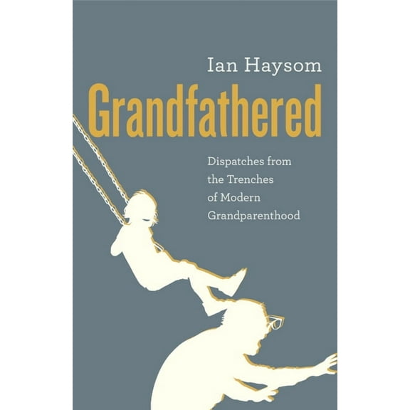 Grandfathered: Dispatches from the Trenches of Modern Grandparenthood (Paperback)