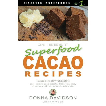 Discover Superfoods: 21 Best Superfood Cacao Recipes - Discover Superfoods #1: Cacao is Nature's healthy and delicious superfood chocolate you can enjoy even on a weight loss or low cholesterol (Countries With The Best Chocolate)