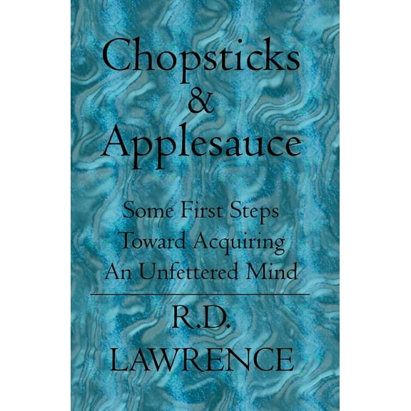 Chopsticks & Applesauce: Some First Steps Toward Acquiring An Unfettered Mind (Paperback)