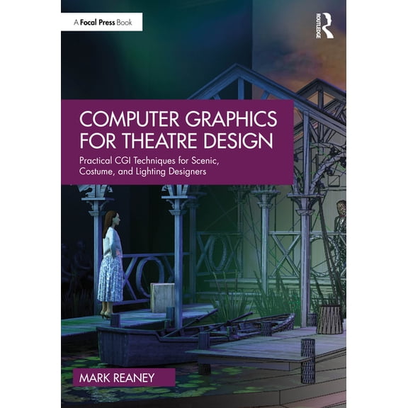 Computer Graphics for Theatre Design: Practical CGI Techniques for Scenic, Costume, and Lighting Designers, (Paperback)