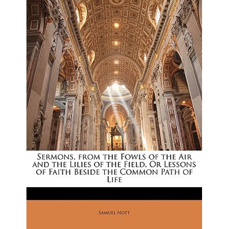 Sermons, from the Fowls of the Air and the Lilies of the Field, or Lessons of Faith Beside the Common Path of Life