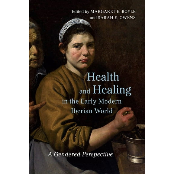 Toronto Iberic Health and Healing in the Early Modern Iberian World: A Gendered Perspective, (Hardcover)