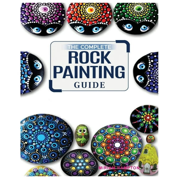 The Complete Rock Painting Guide: Unleash Your Creativity with Simple and Fun Rock Painting Designs, (Paperback)