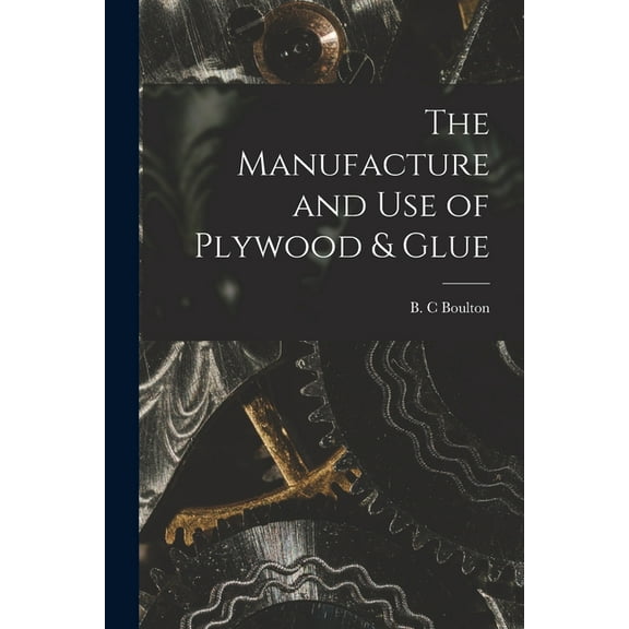 The Manufacture and Use of Plywood & Glue (Paperback)