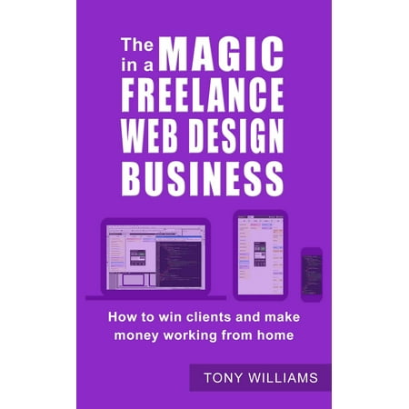 The Magic In A Freelance Web Design Business: How To Win Clients And Make Money Working From Home - (Best Web Based Email Client 2019)