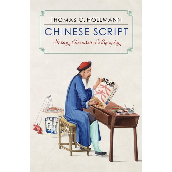 Chinese Script: History, Characters, Calligraphy, (Paperback)