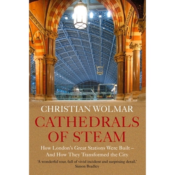 Pre-Owned Cathedrals of Steam: How London's Great Stations Were Built - And How They Transformed the City (Paperback) by Christian Wolmar