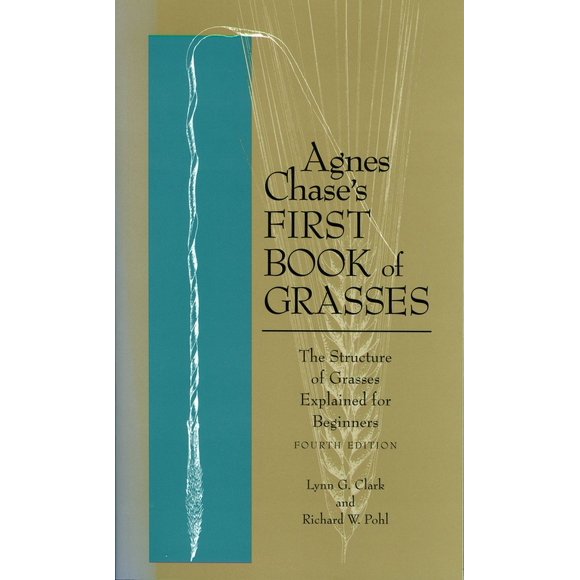 Agnes Chase's First Book of Grasses : The Structure of Grasses Explained for Beginners, Fourth Edition (Paperback)