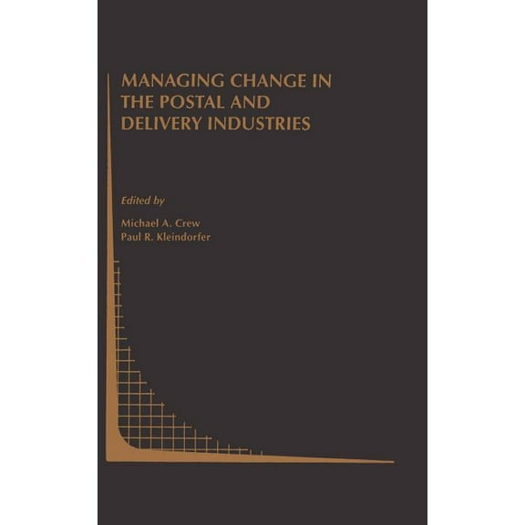 Topics in Regulatory Economics and Polic Managing Change in the Postal and Delivery Industries, Book 25, (Hardcover)
