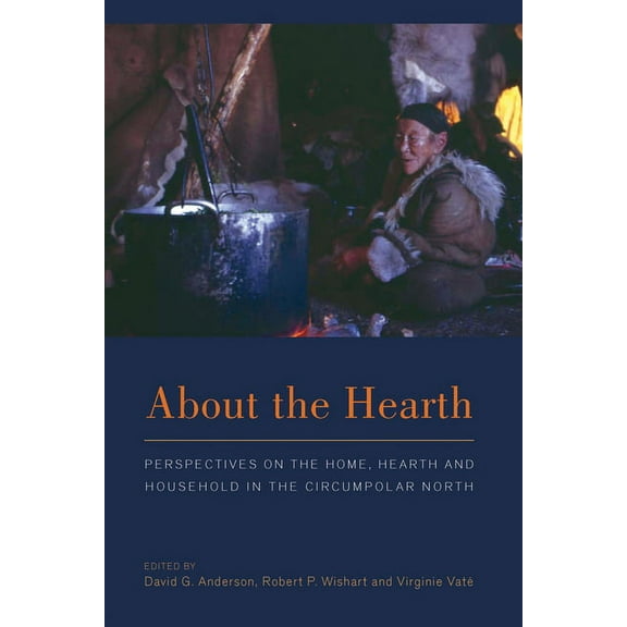 About the Hearth: Prespectives on the Home, Hearth and Household in the Circumpolar North, (Paperback)