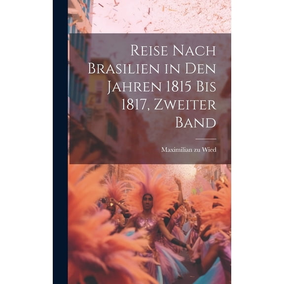 Reise nach Brasilien in den Jahren 1815 bis 1817, Zweiter Band (Hardcover)