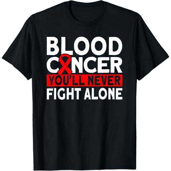 Exquisite and comfortable-Blood Cancer you'll never fight alone Blood Cancer Awareness T-Shirt