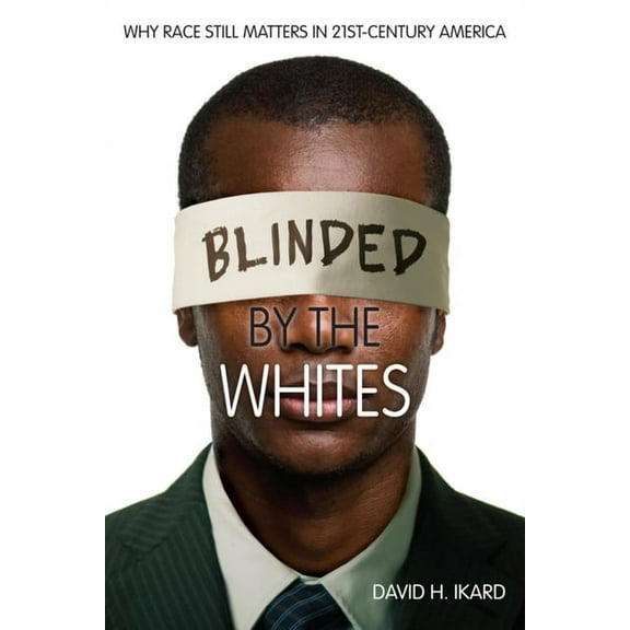 Blacks in the Diaspora Blinded by the Whites: Why Race Still Matters in 21st-Century America, (Hardcover)