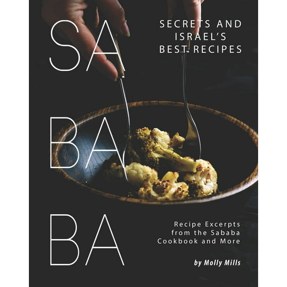 Sababa Secrets and Israel's Best Recipes: Recipe Excerpts from the Sababa Cookbook and More, (Paperback)