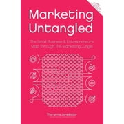 Marketing Untangled: Marketing Untangled : The Small Business & Entrepreneur's Map Through the Marketing Jungle (Series #1) (Paperback)