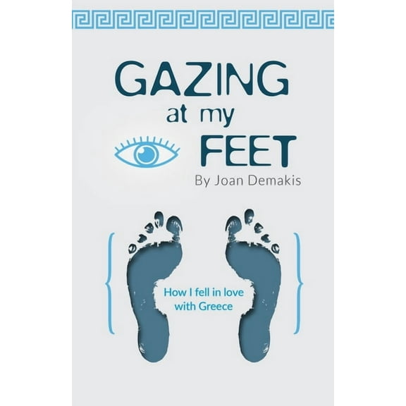 Gazing at my Feet: How I fell in love with Greece, (Paperback)