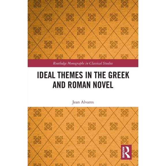 Routledge Monographs in Classical Studie Ideal Themes in the Greek and Roman Novel, (Paperback)