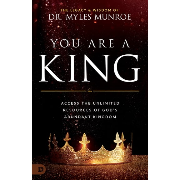 You Are a King: Access the Unlimited Resources of God's Abundant Kingdom, (Paperback)