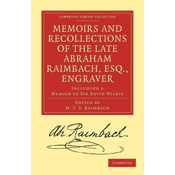 Cambridge Library Collection - History o Memoirs and Recollections of the Late Abraham Raimbach, Esq., Engraver, (Paperback)