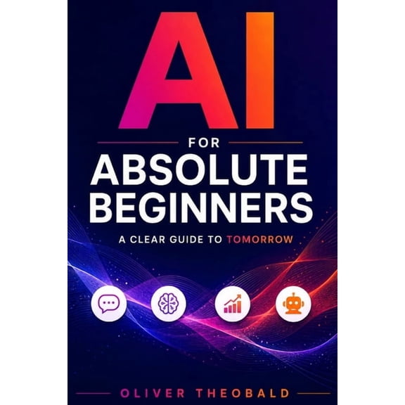 Learn AI & Python for Beginners AI for Absolute Beginners: A Clear Guide to Tomorrow, (Paperback)