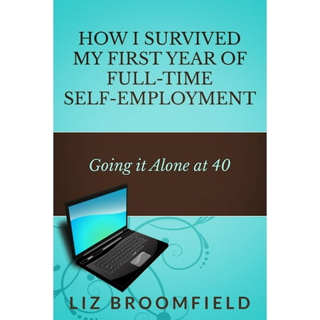 How I Survived My First Year Of Full-Time Self-Employment ... Going it Alone At 40 -