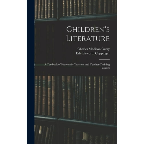 Children's Literature; a Textbook of Sources for Teachers and Teacher-training Classes, (Hardcover)