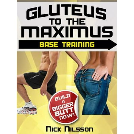 Gluteus to the Maximus - Base Training: Build a Bigger Butt Now! -