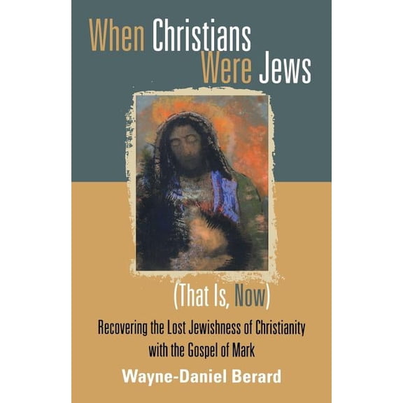 When Christians Were Jews (That Is, Now): Recovering the Lost Jewishness of Christianity with the Gospel of Mark, (Paperback)