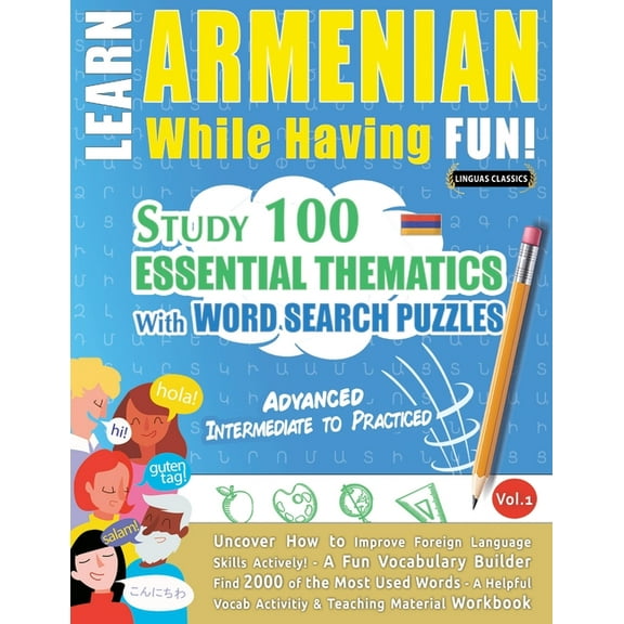 Learn Armenian While Having Fun! - Advanced: Intermediate to Practiced - Study 100 Essential Thematics with Word Search , (Paperback)