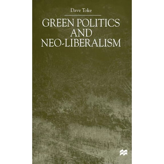 Green Politics and Neo-Liberalism, (Hardcover)