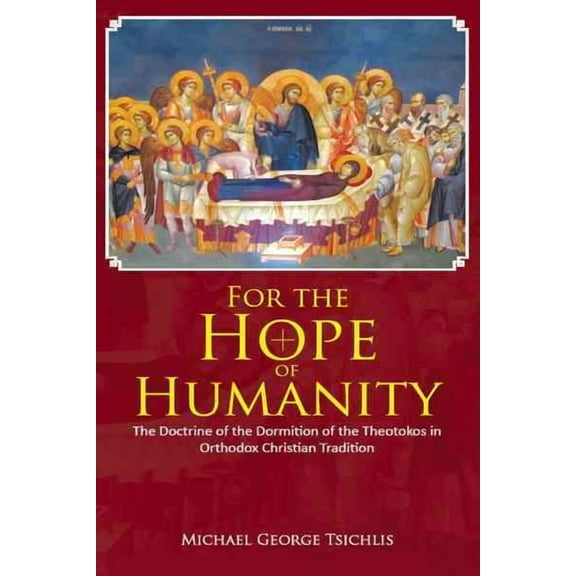 For the Hope of Humanity: The Doctrine of the Dormition of the Theotokos in Orthodox Christian (Paperback) by Michael George Tsichlis