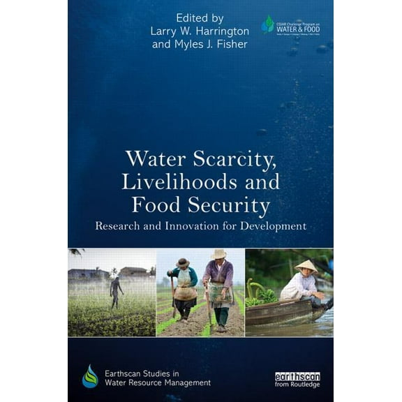 Earthscan Studies in Water Resource Mana Water Scarcity, Livelihoods and Food Security: Research and Innovation for Development, (Paperback)