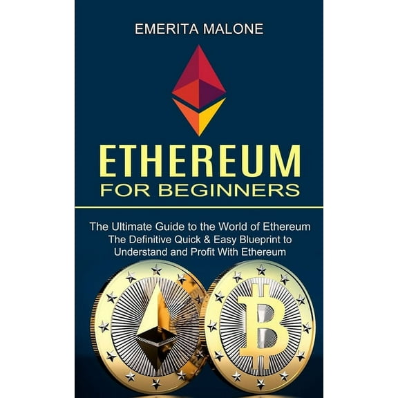 Ethereum for Beginners: The Ultimate Guide to the World of Ethereum (The Definitive Quick & Easy Blueprint to Unders, (Paperback)