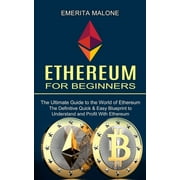 Ethereum for Beginners : The Ultimate Guide to the World of Ethereum (The Definitive Quick & Easy Blueprint to Understand and Profit With Ethereum) (Paperback)