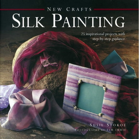 New Crafts: Silk Painting : 25 Inspirational Projects With Step-By-Step Guidance (Hardcover)