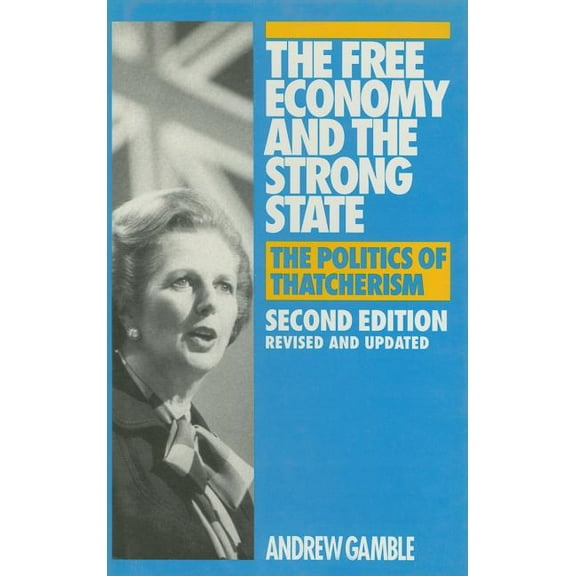 The Free Economy and the Strong State: The Politics of Thatcherism, (Hardcover)