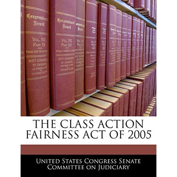 THE CLASS ACTION FAIRNESS ACT OF 2005 Paperback 1240616244 9781240616244 United States Congress Senate Committee